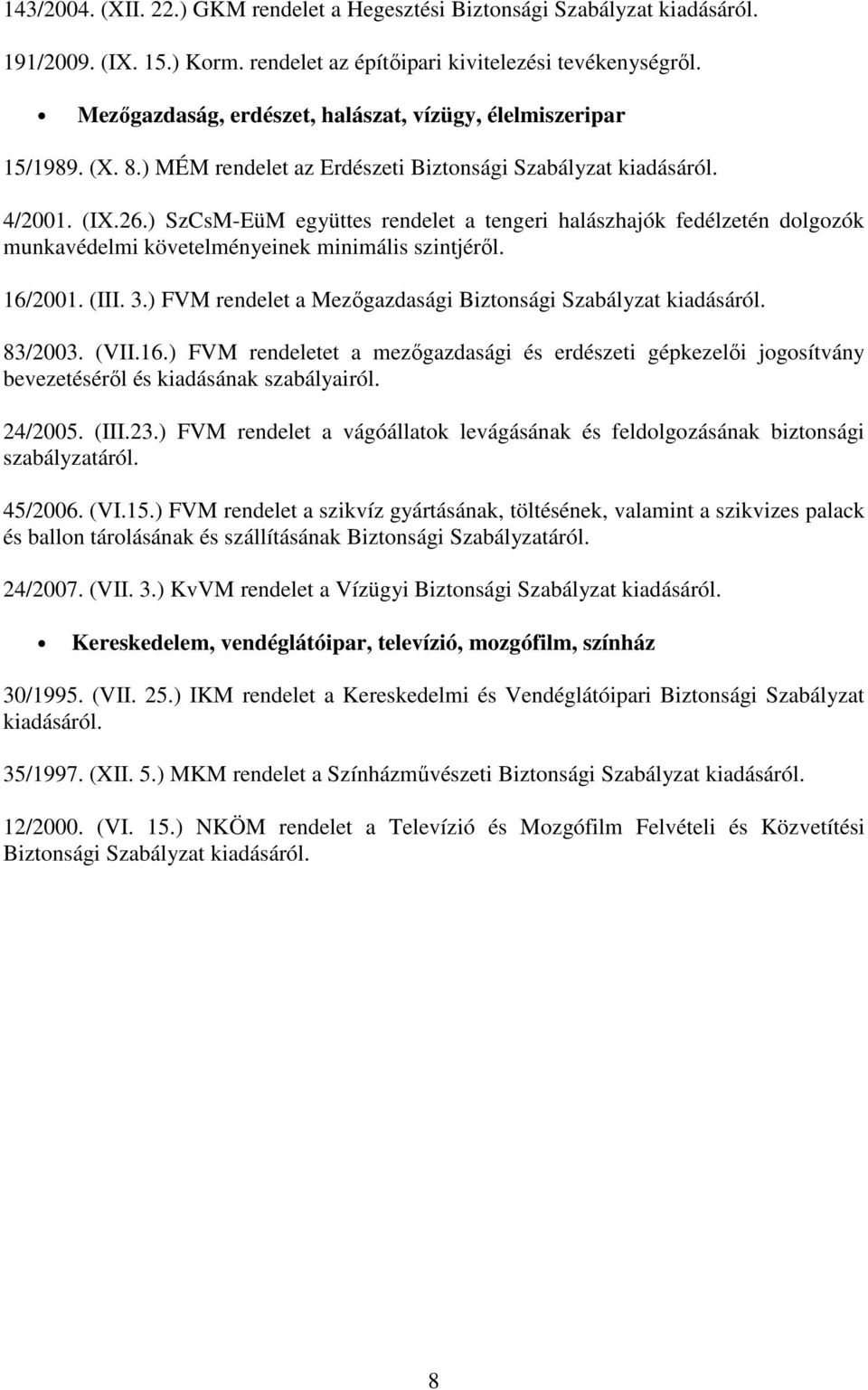 ) SzCsM-EüM együttes rendelet a tengeri halászhajók fedélzetén dolgozók munkavédelmi követelményeinek minimális szintjéről. 16/2001. (III. 3.