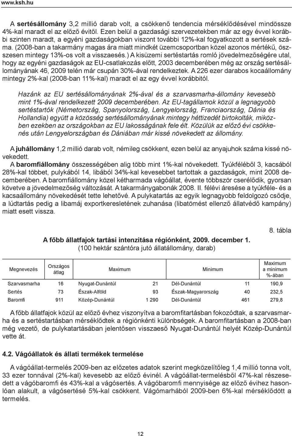 (2008-ban a takarmány magas ára miatt mindkét üzemcsoportban közel azonos mértékű, öszszesen mintegy 13%-os volt a visszaesés.