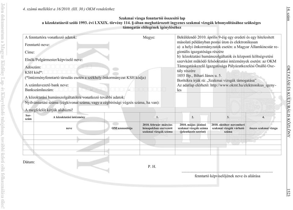 Adószám: KSH kód*: (*Intézményfenntartó társulás esetén a székhely önkormányzat KSH kódja) A számlavezetõ bank neve: Bankszámlaszám: Megye: A közoktatási humánszolgáltatókra vonatkozó további adatok: