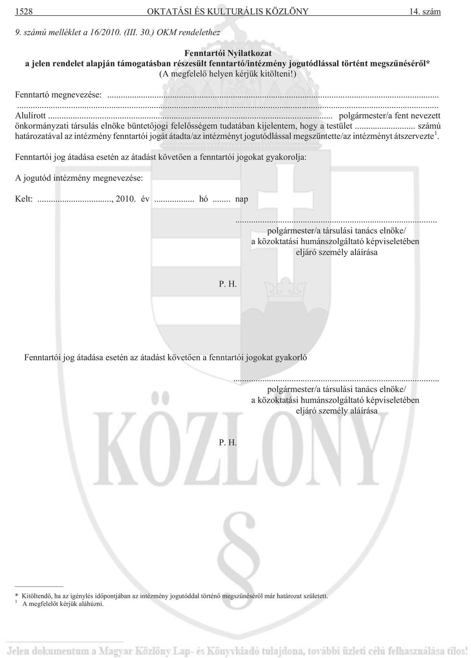 ) Fenntartó megnevezése:...... Alulírott... polgármester/a fent nevezett önkormányzati társulás elnöke büntetõjogi felelõsségem tudatában kijelentem, hogy a testület.