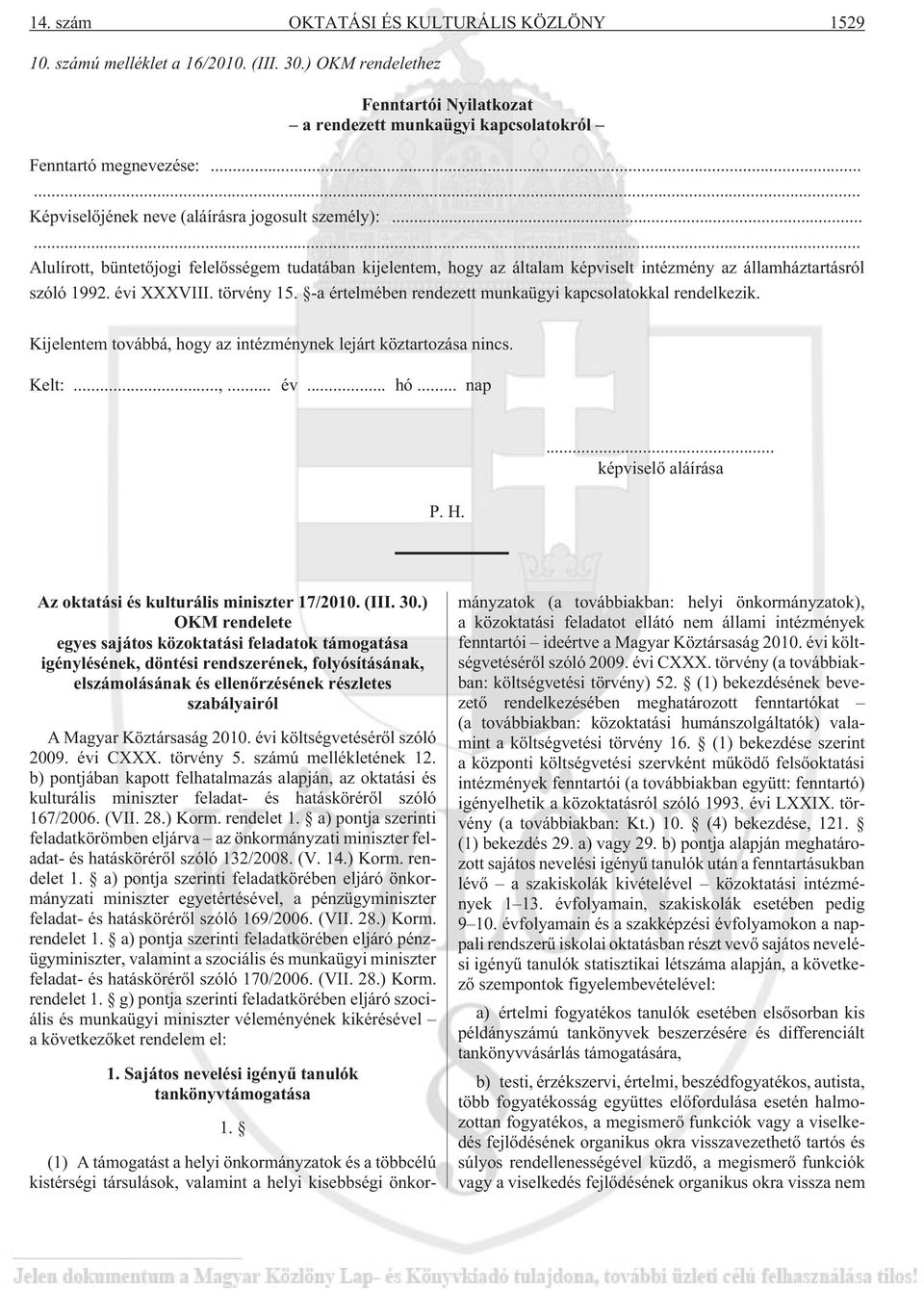 évi XXXVIII. törvény 15. -a értelmében rendezett munkaügyi kapcsolatokkal rendelkezik. Kijelentem továbbá, hogy az intézménynek lejárt köztartozása nincs. Kelt:...,... év... hó... nap P. H.