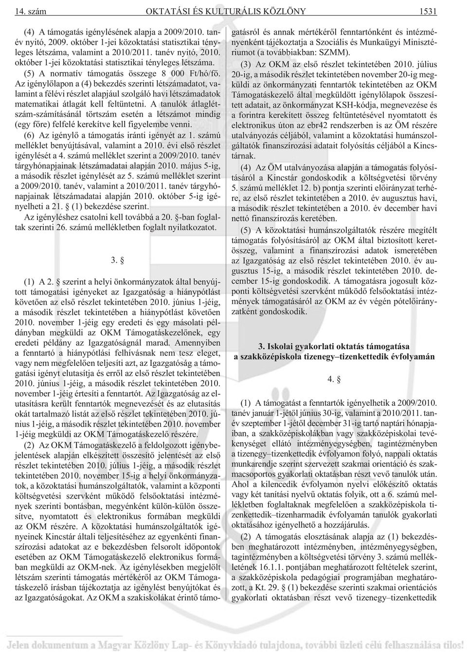 Az igénylõlapon a (4) bekezdés szerinti létszámadatot, valamint a félévi részlet alapjául szolgáló havi létszámadatok matematikai átlagát kell feltüntetni.