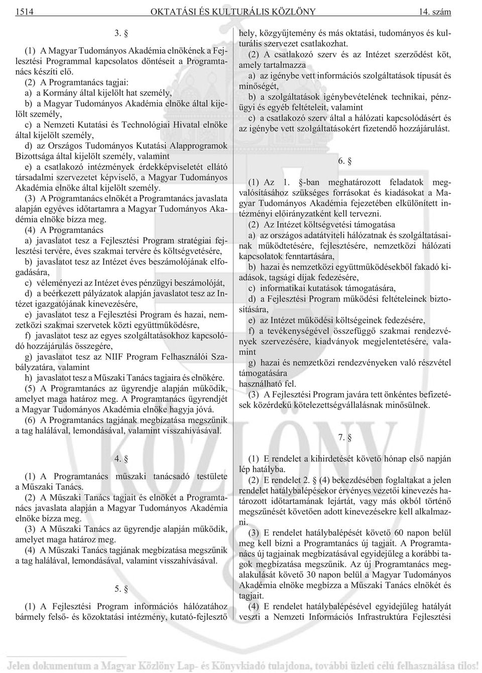 személy, d) az Országos Tudományos Kutatási Alapprogramok Bizottsága által kijelölt személy, valamint e) a csatlakozó intézmények érdekképviseletét ellátó társadalmi szervezetet képviselõ, a Magyar