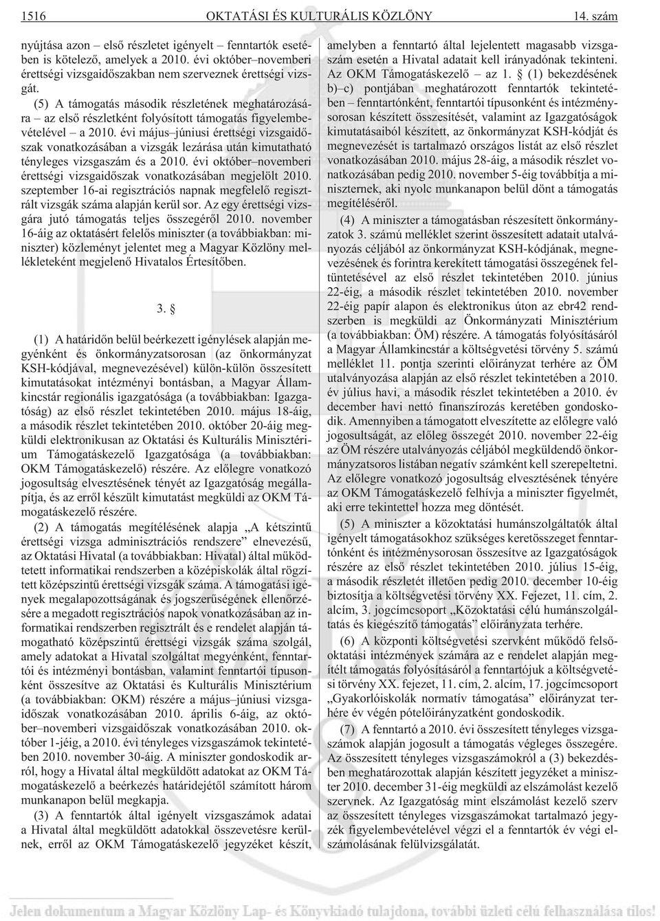 (5) A támogatás második részletének meghatározására az elsõ részletként folyósított támogatás figyelembevételével a 2010.