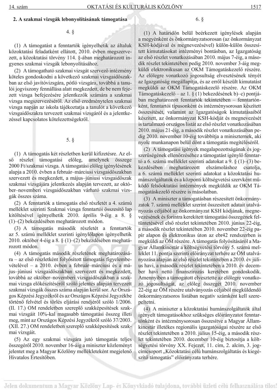(2) A támogatható szakmai vizsgát szervezõ intézmény köteles gondoskodni a következõ szakmai vizsgaidõszakban az elsõ javítóvizsgára, pótló vizsgára, továbbá a tanulói jogviszony fennállása alatt