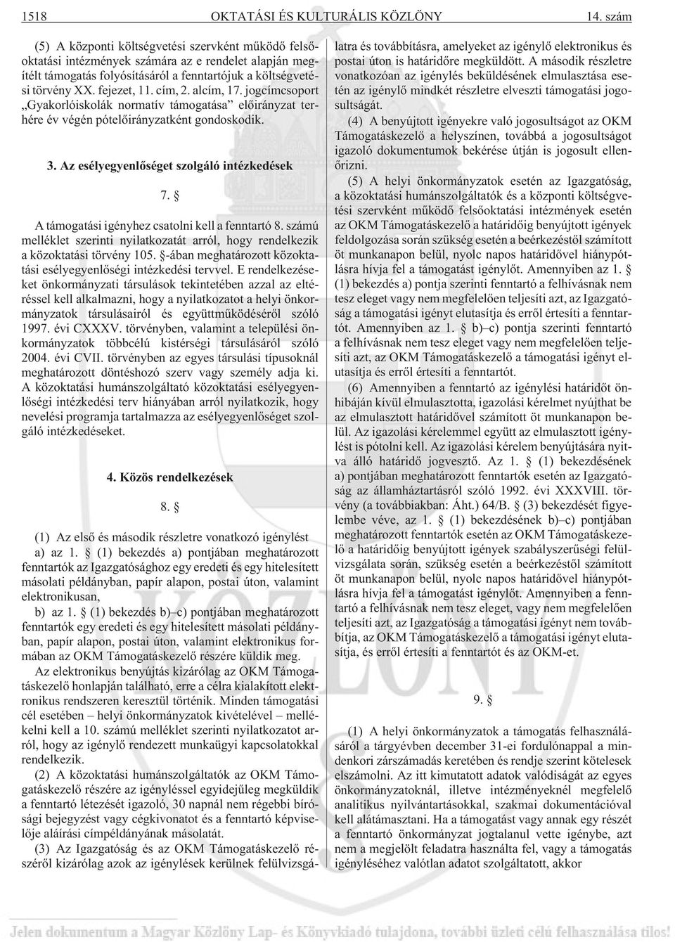 cím, 2. alcím, 17. jogcímcsoport Gyakorlóiskolák normatív támogatása elõirányzat terhére év végén pótelõirányzatként gondoskodik. 3. Az esélyegyenlõséget szolgáló intézkedések 7.