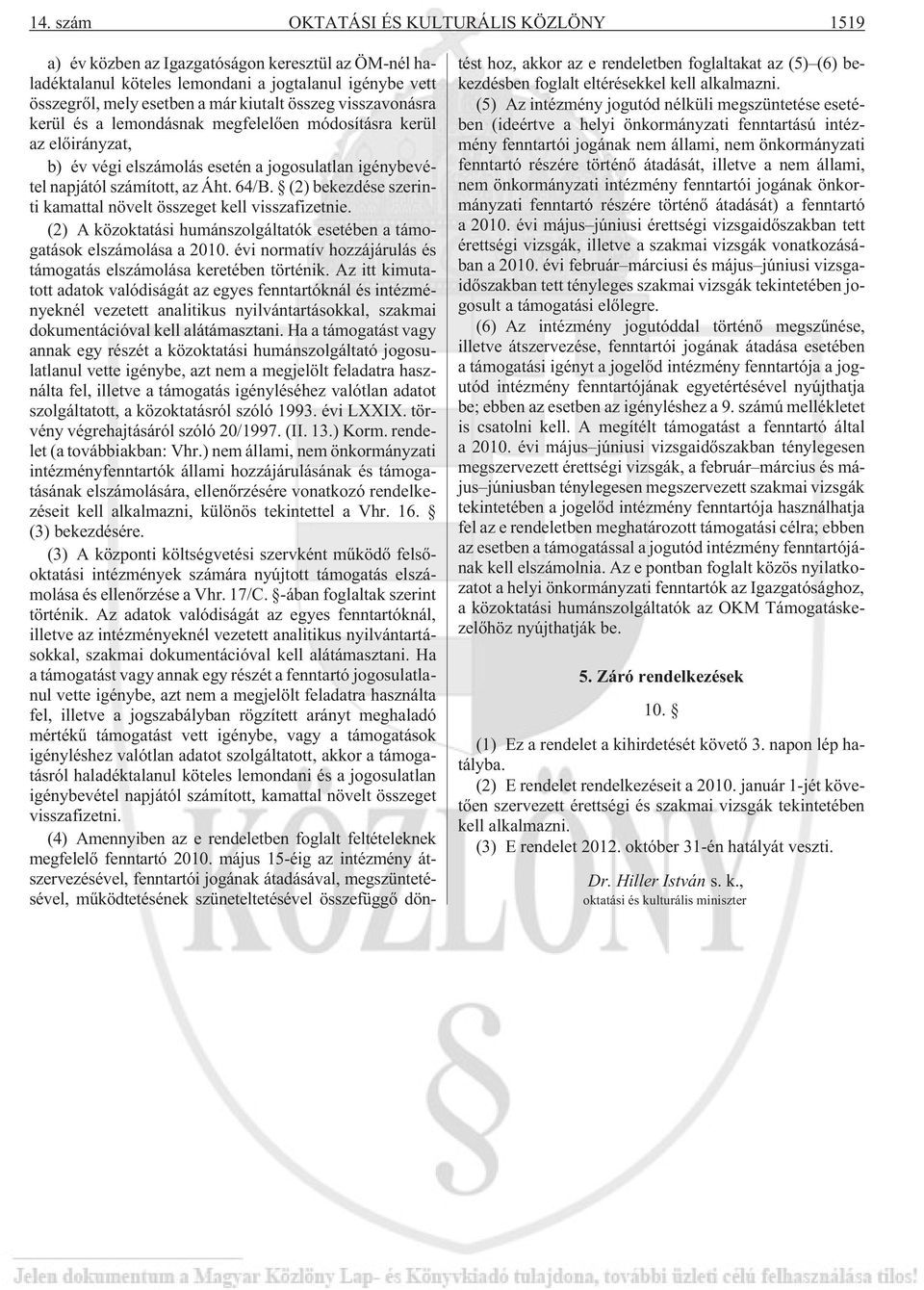 (2) bekezdése szerinti kamattal növelt összeget kell visszafizetnie. (2) A közoktatási humánszolgáltatók esetében a támogatások elszámolása a 2010.