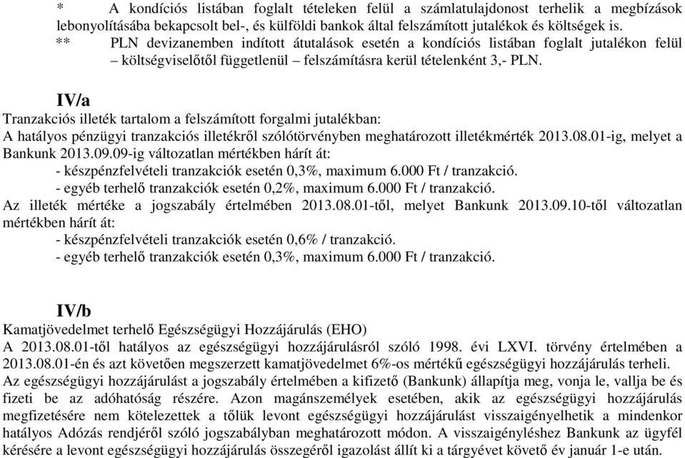 IV/a Tranzakciós illeték tartalom a felszámított forgalmi jutalékban: A hatályos pénzügyi tranzakciós illetékről szólótörvényben meghatározott illetékmérték 2013.08.01-ig, melyet a Bankunk 2013.09.