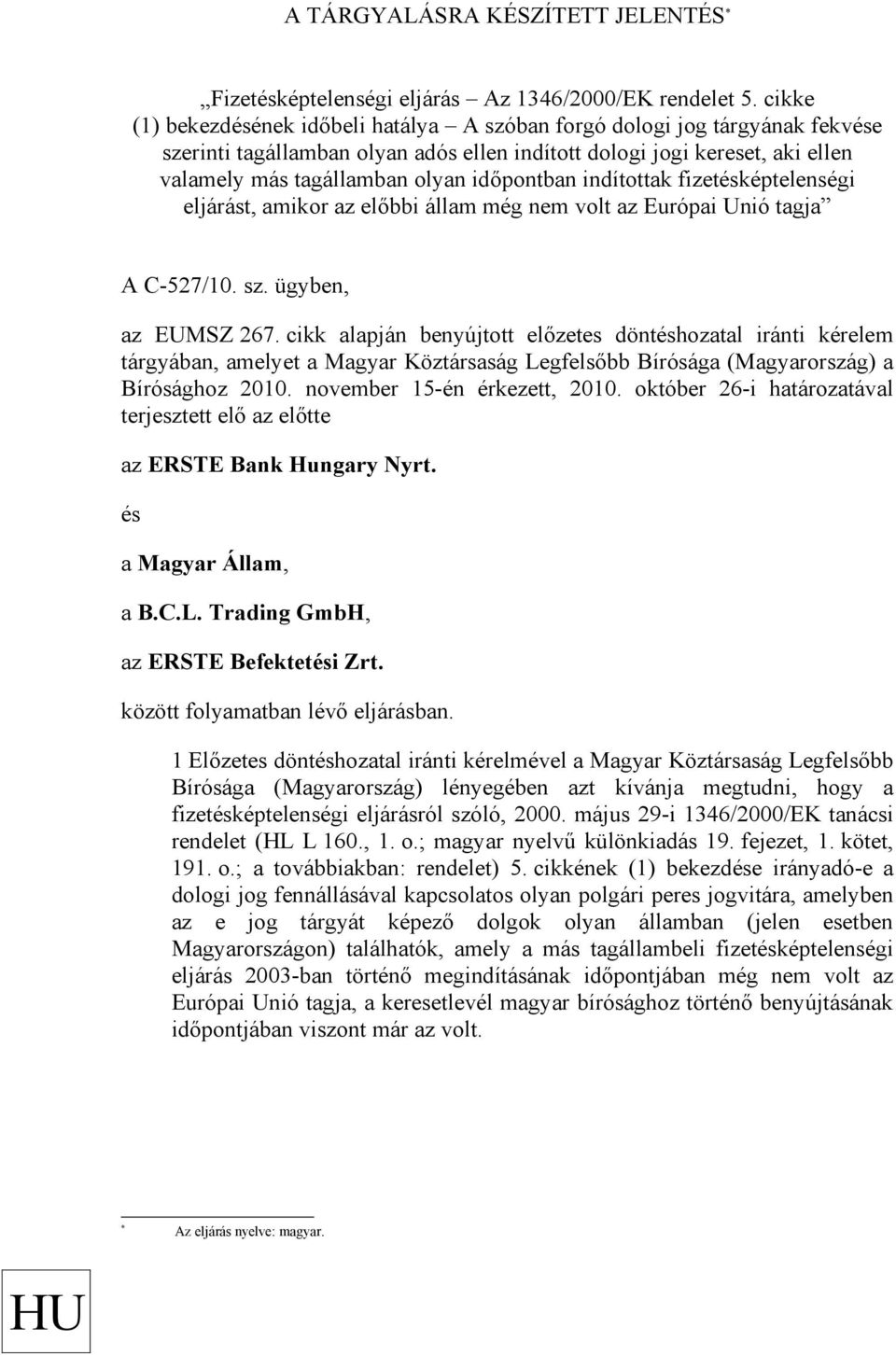 időpontban indítottak fizetésképtelenségi eljárást, amikor az előbbi állam még nem volt az Európai Unió tagja A C-527/10. sz. ügyben, az EUMSZ 267.