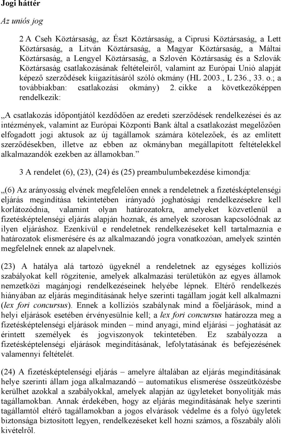 cikke a következőképpen rendelkezik: A csatlakozás időpontjától kezdődően az eredeti szerződések rendelkezései és az intézmények, valamint az Európai Központi Bank által a csatlakozást megelőzően