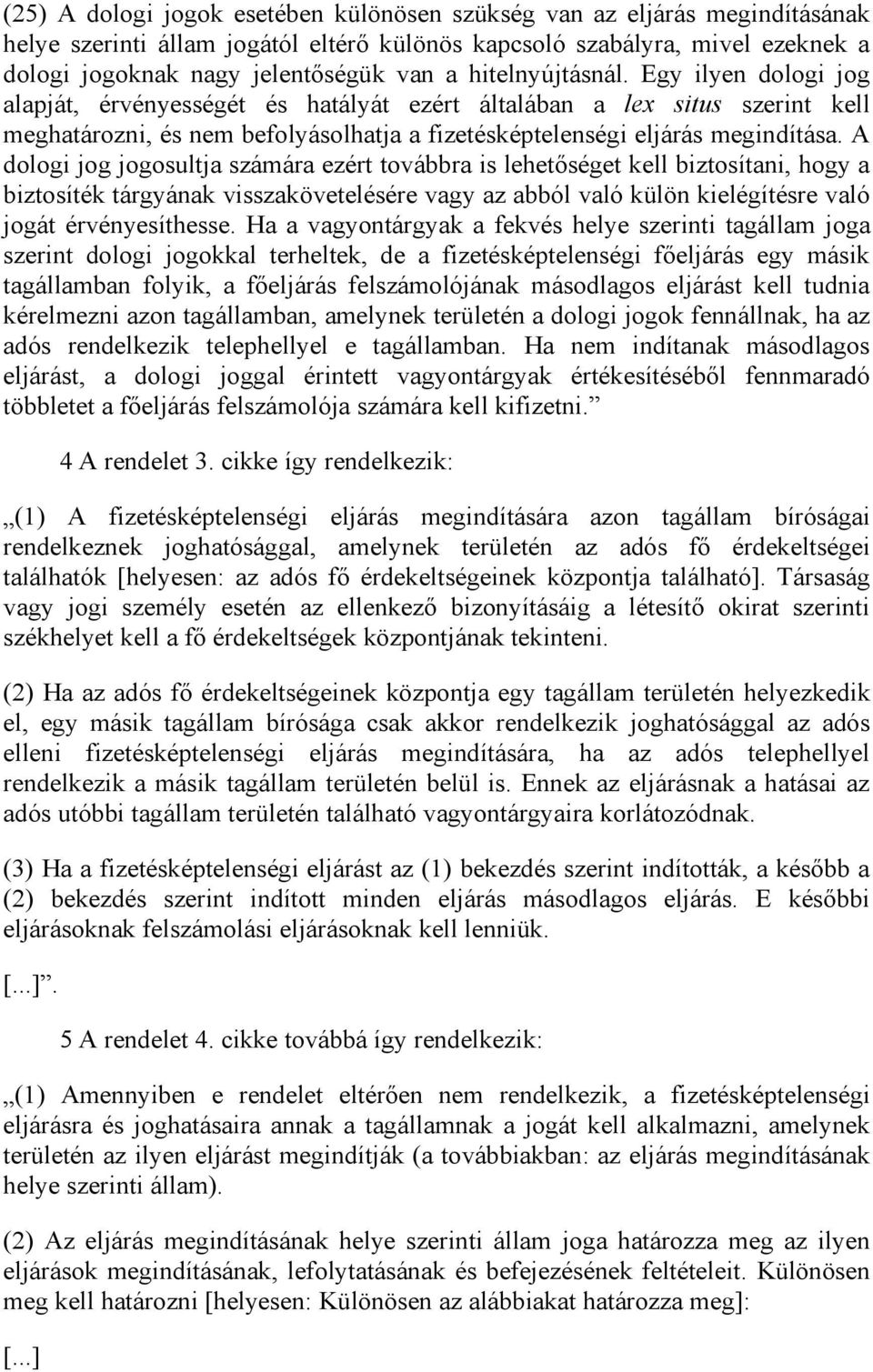 A dologi jog jogosultja számára ezért továbbra is lehetőséget kell biztosítani, hogy a biztosíték tárgyának visszakövetelésére vagy az abból való külön kielégítésre való jogát érvényesíthesse.