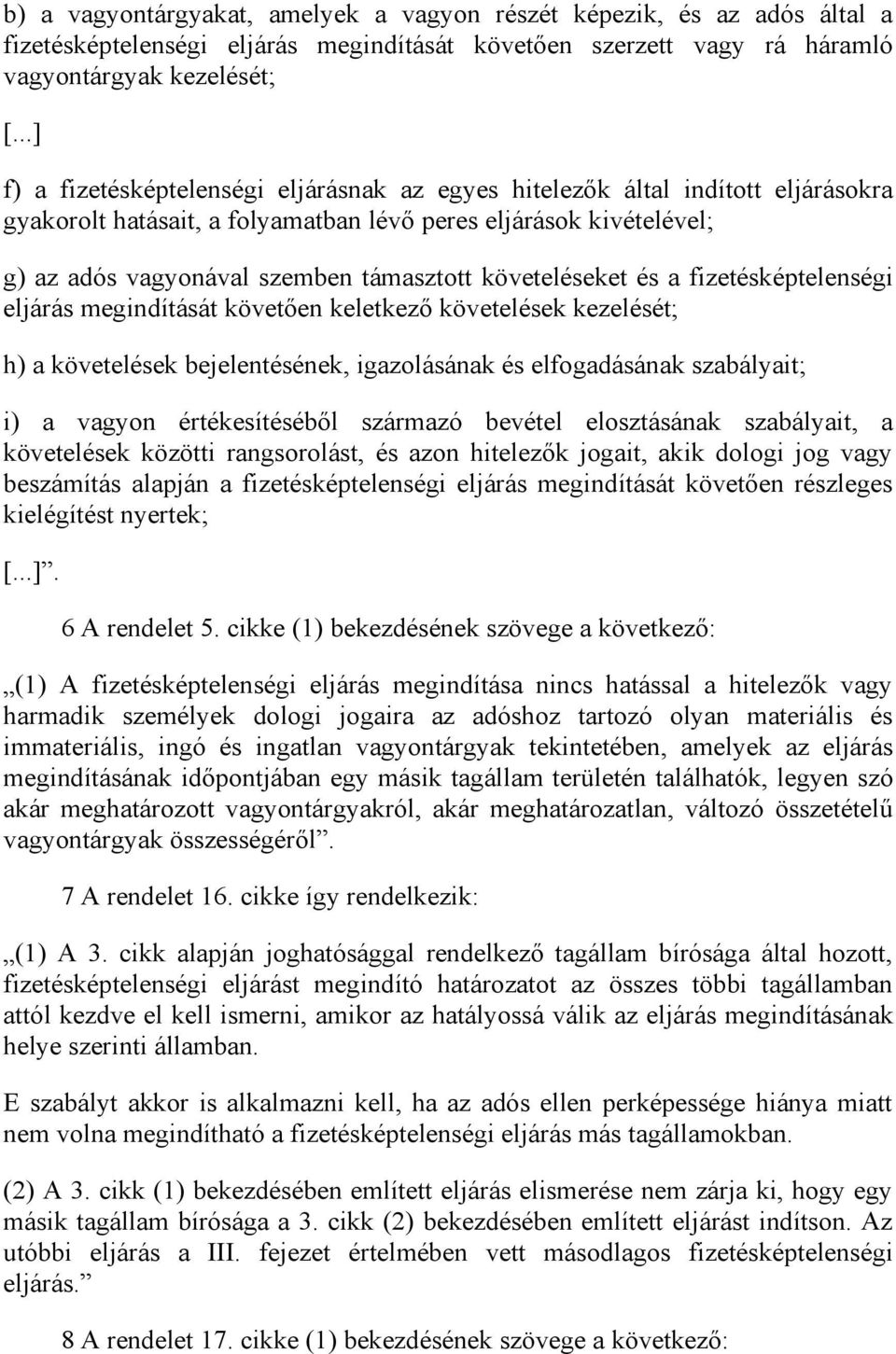 követeléseket és a fizetésképtelenségi eljárás megindítását követően keletkező követelések kezelését; h) a követelések bejelentésének, igazolásának és elfogadásának szabályait; i) a vagyon