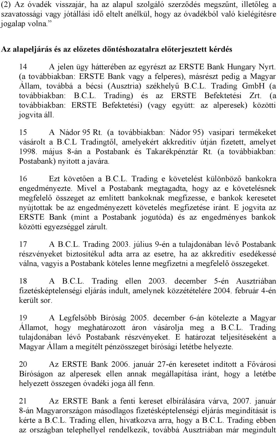 (a továbbiakban: ERSTE Bank vagy a felperes), másrészt pedig a Magyar Állam, továbbá a bécsi (Ausztria) székhelyű B.C.L. Trading GmbH (a továbbiakban: B.C.L. Trading) és az ERSTE Befektetési Zrt.