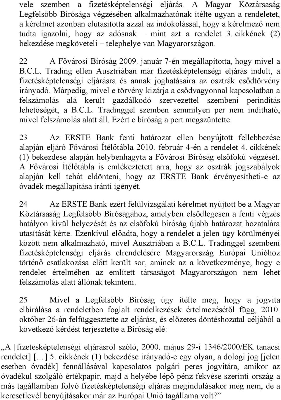adósnak mint azt a rendelet 3. cikkének (2) bekezdése megköveteli telephelye van Magyarországon. 22 A Fővárosi Bíróság 2009. január 7-én megállapította, hogy mivel a B.C.L.