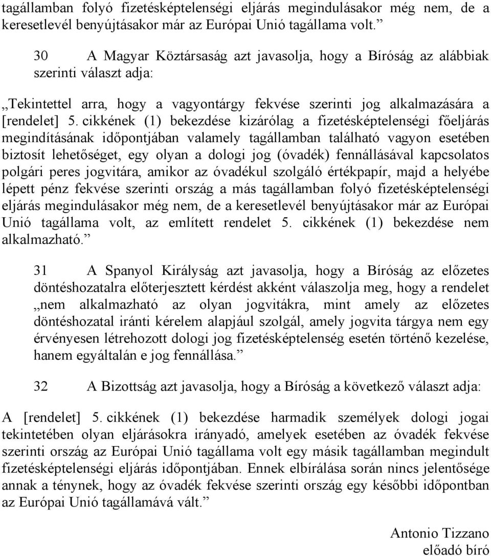 cikkének (1) bekezdése kizárólag a fizetésképtelenségi főeljárás megindításának időpontjában valamely tagállamban található vagyon esetében biztosít lehetőséget, egy olyan a dologi jog (óvadék)