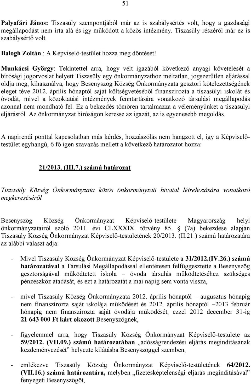 Munkácsi György: Tekintettel arra, hogy vélt igazából következő anyagi követelését a bírósági jogorvoslat helyett Tiszasüly egy önkormányzathoz méltatlan, jogszerűtlen eljárással oldja meg,