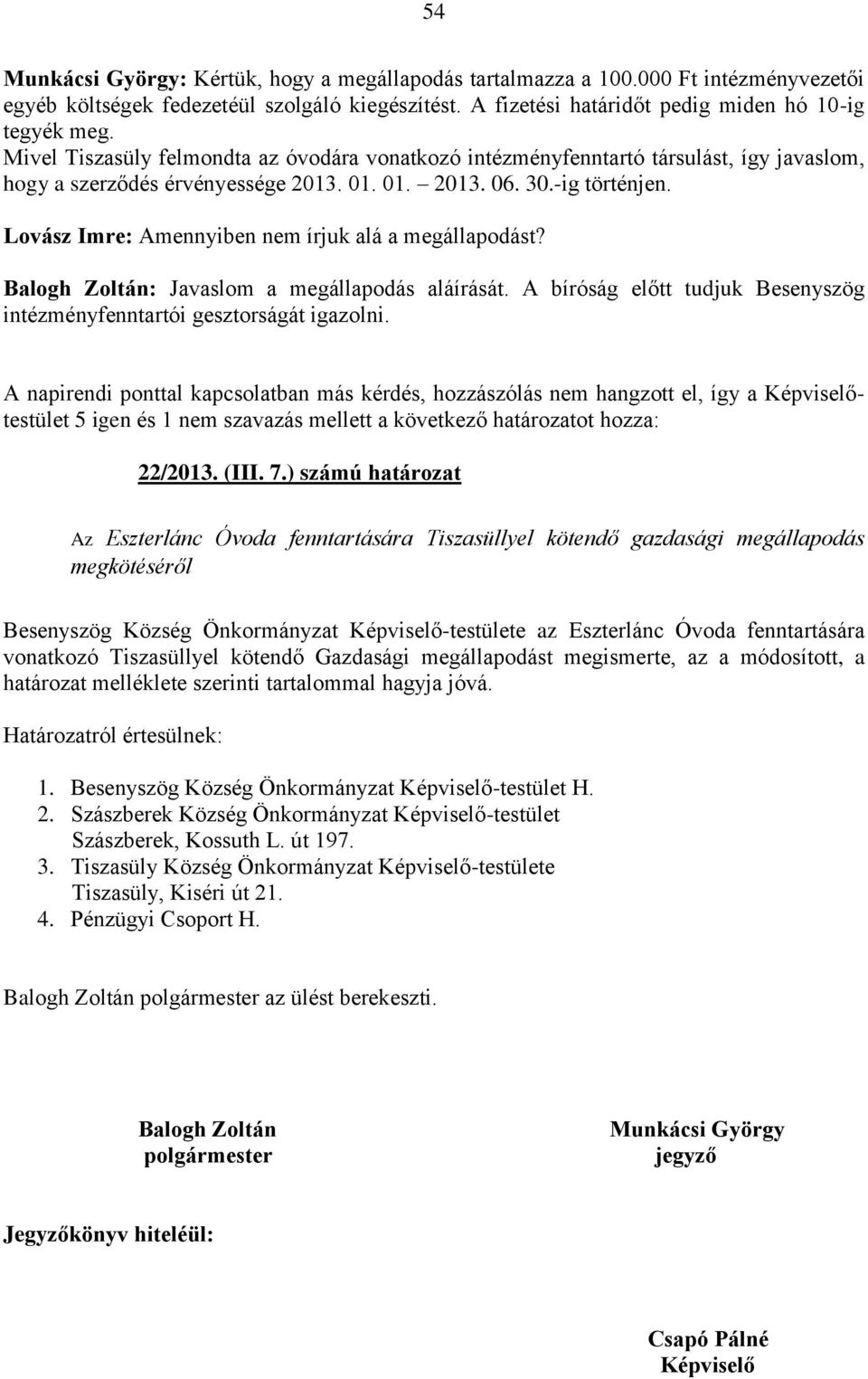 Lovász Imre: Amennyiben nem írjuk alá a megállapodást? Balogh Zoltán: Javaslom a megállapodás aláírását. A bíróság előtt tudjuk Besenyszög intézményfenntartói gesztorságát igazolni.