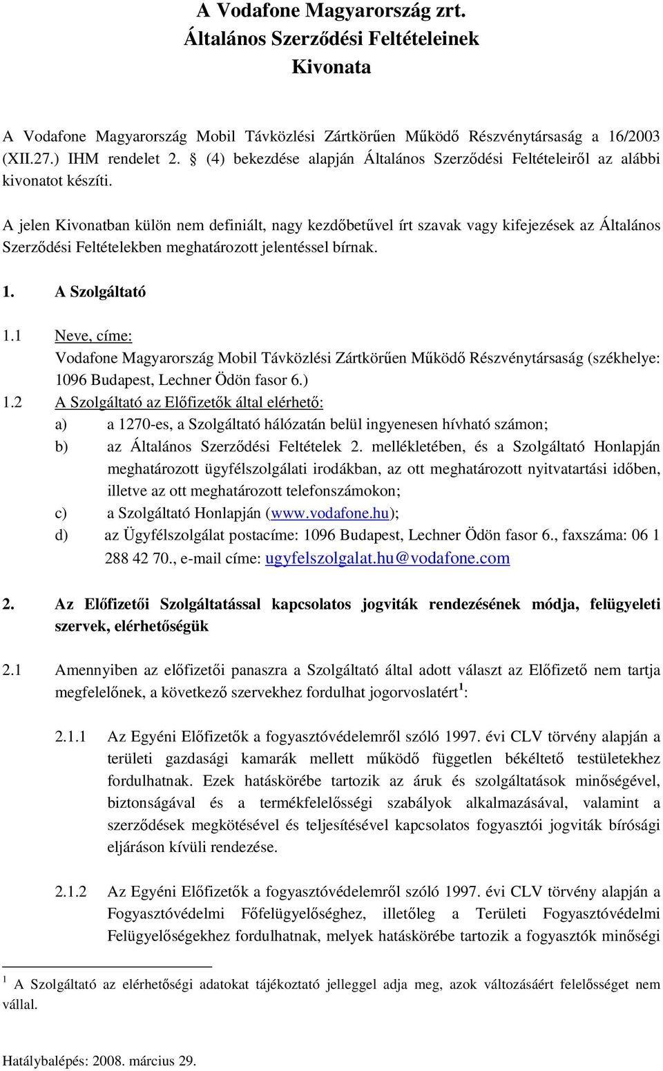 A jelen Kivonatban külön nem definiált, nagy kezdőbetűvel írt szavak vagy kifejezések az Általános Szerződési Feltételekben meghatározott jelentéssel bírnak. 1. A Szolgáltató 1.