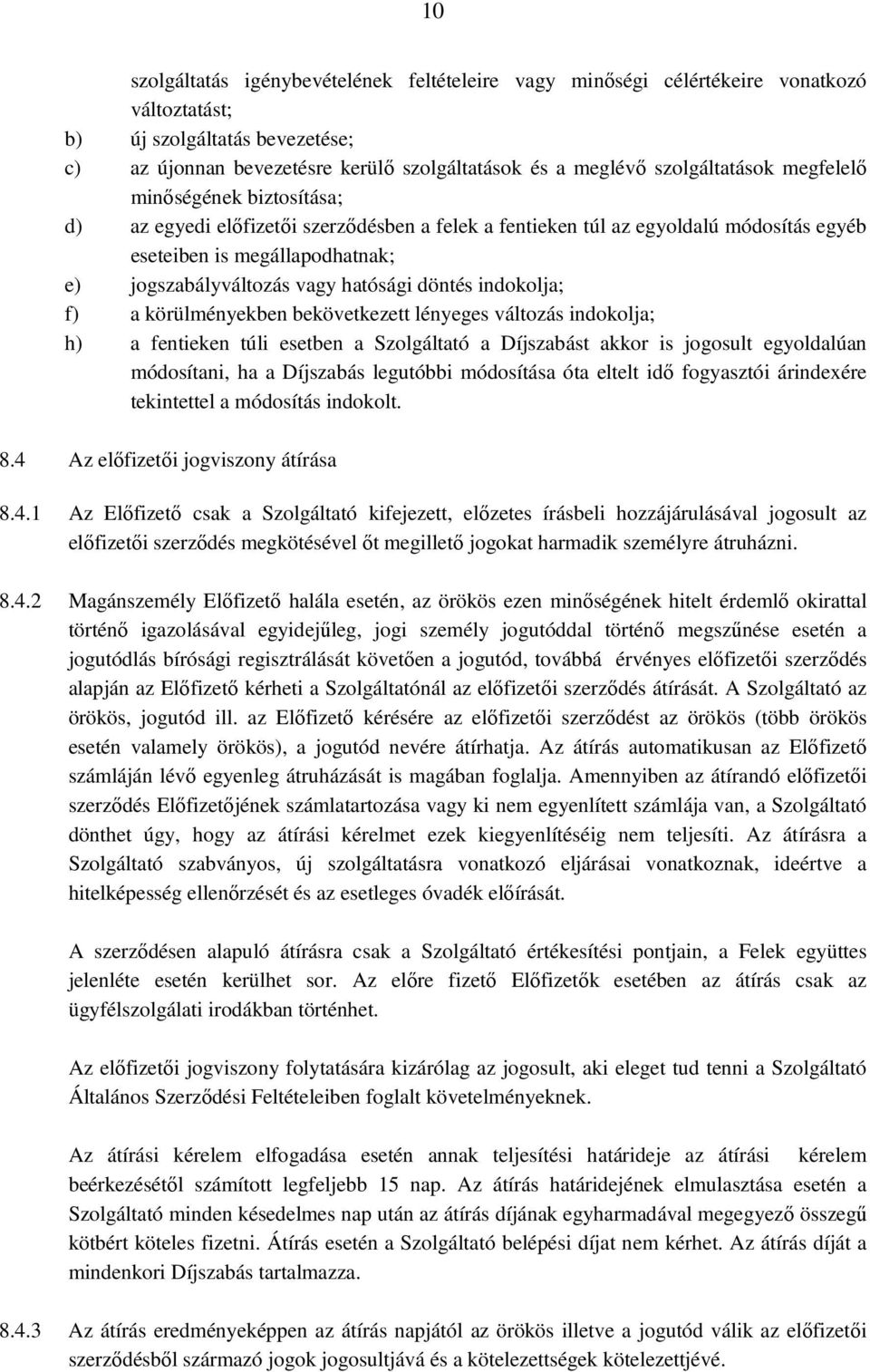 hatósági döntés indokolja; f) a körülményekben bekövetkezett lényeges változás indokolja; h) a fentieken túli esetben a Szolgáltató a Díjszabást akkor is jogosult egyoldalúan módosítani, ha a