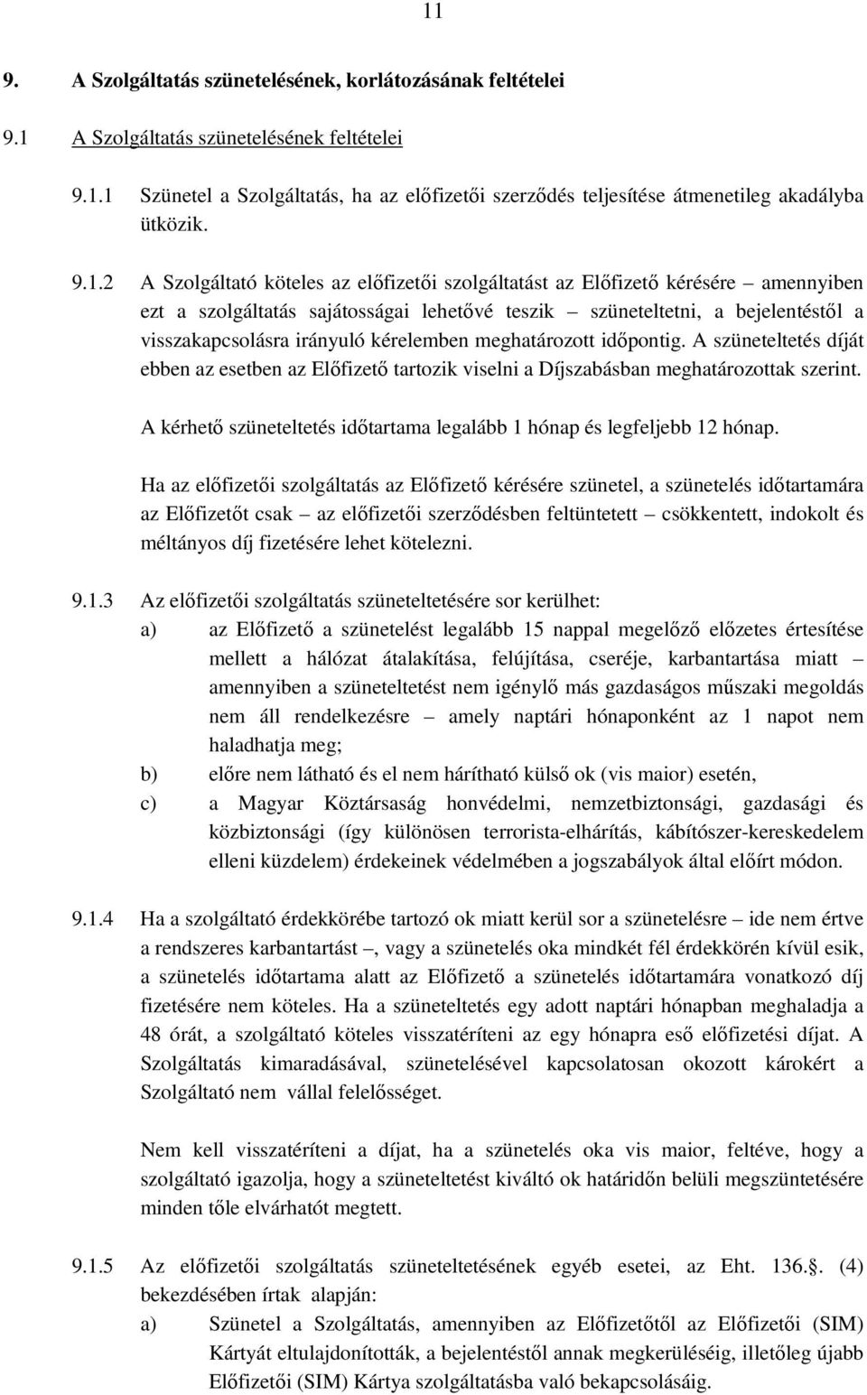 kérelemben meghatározott időpontig. A szüneteltetés díját ebben az esetben az Előfizető tartozik viselni a Díjszabásban meghatározottak szerint.