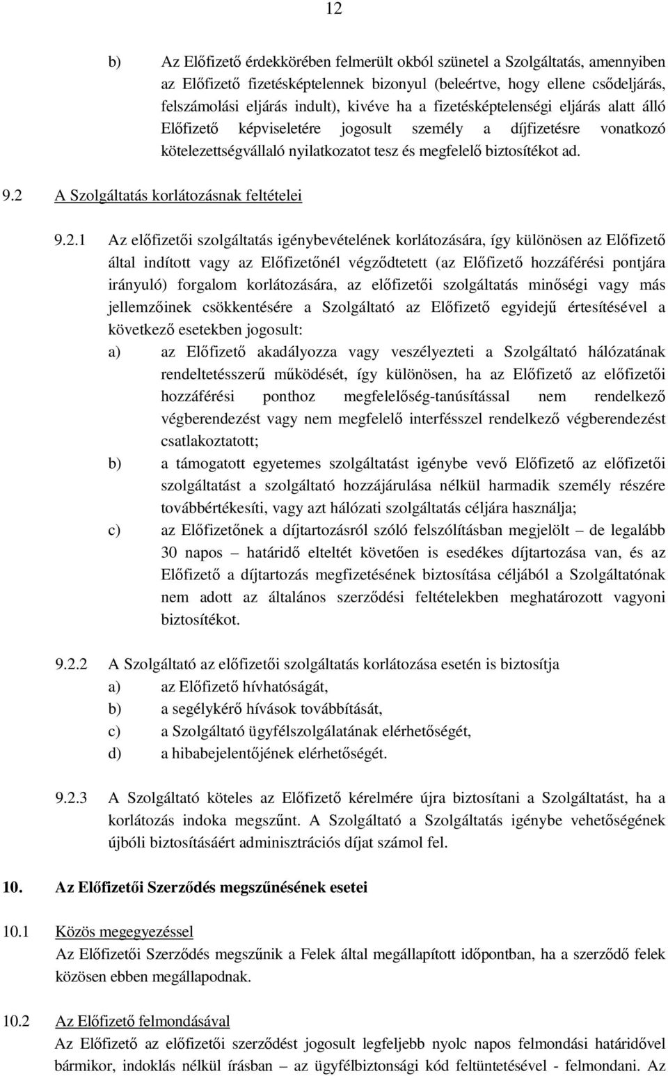 2 A Szolgáltatás korlátozásnak feltételei 9.2.1 Az előfizetői szolgáltatás igénybevételének korlátozására, így különösen az Előfizető által indított vagy az Előfizetőnél végződtetett (az Előfizető