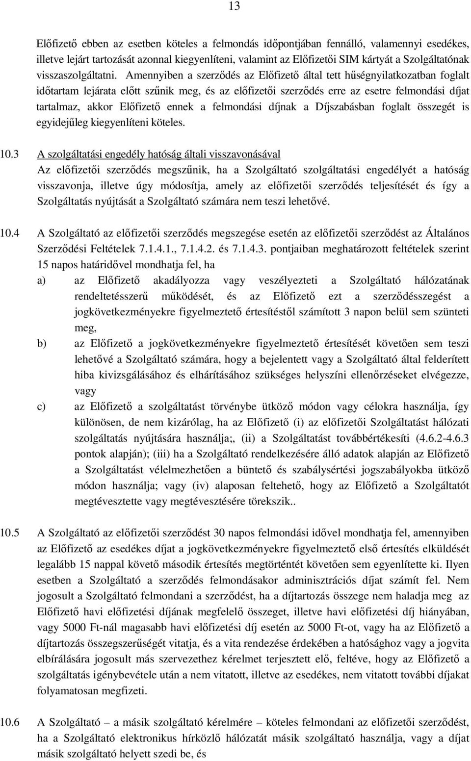 Amennyiben a szerződés az Előfizető által tett hűségnyilatkozatban foglalt időtartam lejárata előtt szűnik meg, és az előfizetői szerződés erre az esetre felmondási díjat tartalmaz, akkor Előfizető