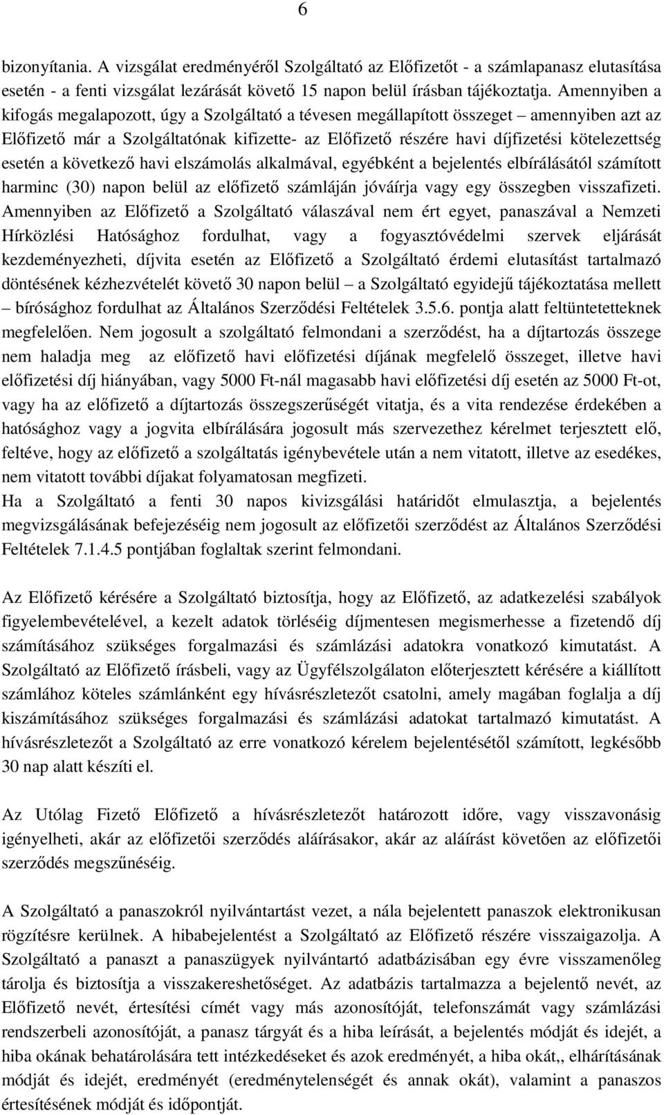 esetén a következő havi elszámolás alkalmával, egyébként a bejelentés elbírálásától számított harminc (30) napon belül az előfizető számláján jóváírja vagy egy összegben visszafizeti.
