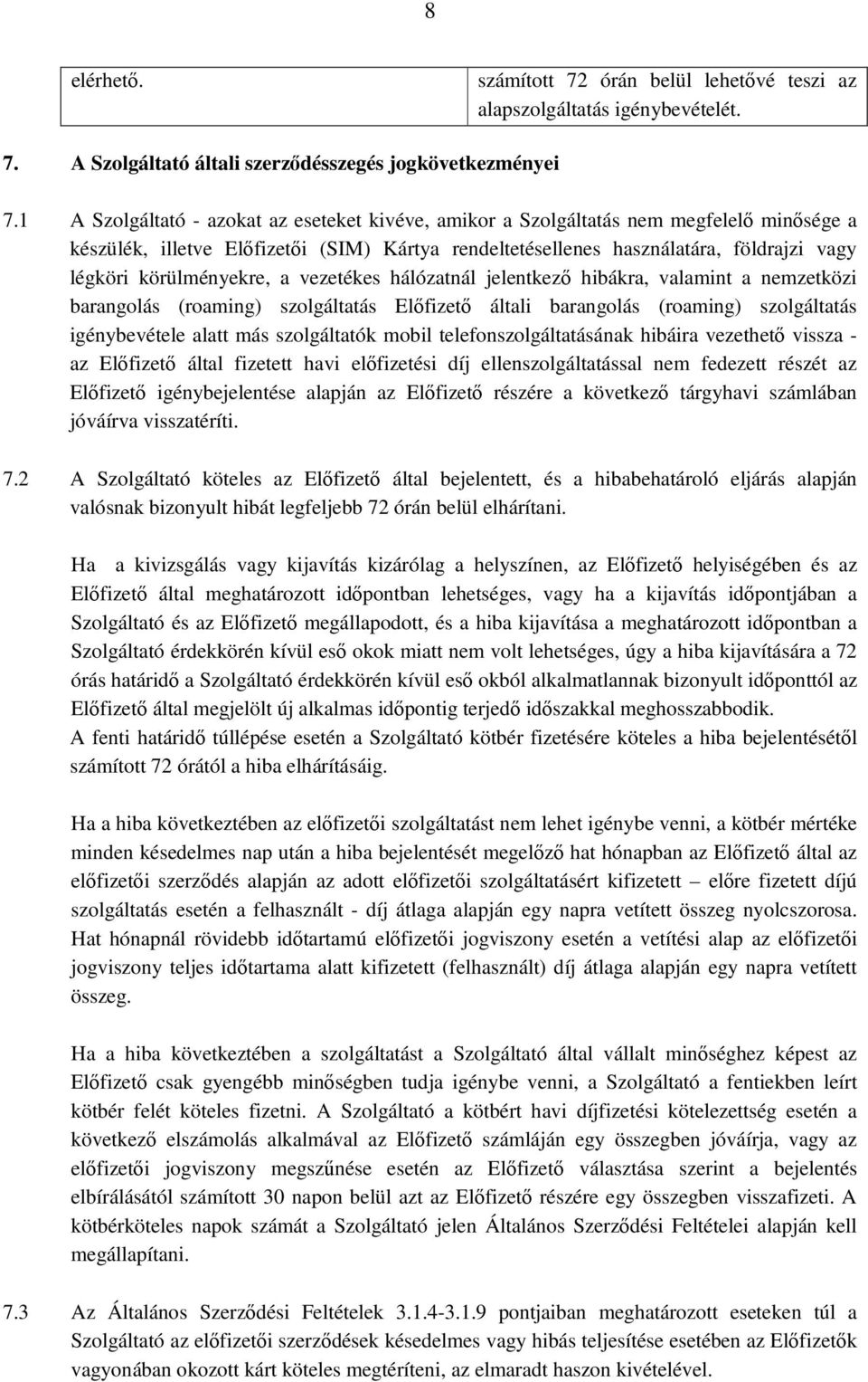 körülményekre, a vezetékes hálózatnál jelentkező hibákra, valamint a nemzetközi barangolás (roaming) szolgáltatás Előfizető általi barangolás (roaming) szolgáltatás igénybevétele alatt más