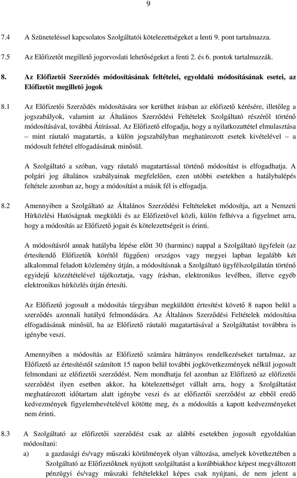 1 Az Előfizetői Szerződés módosítására sor kerülhet írásban az előfizető kérésére, illetőleg a jogszabályok, valamint az Általános Szerződési Feltételek Szolgáltató részéről történő módosításával,