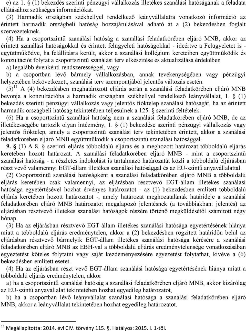 (4) Ha a csoportszintű szanálási hatóság a szanálási feladatkörében eljáró MNB, akkor az érintett szanálási hatóságokkal és érintett felügyeleti hatóságokkal - ideértve a Felügyeletet is -