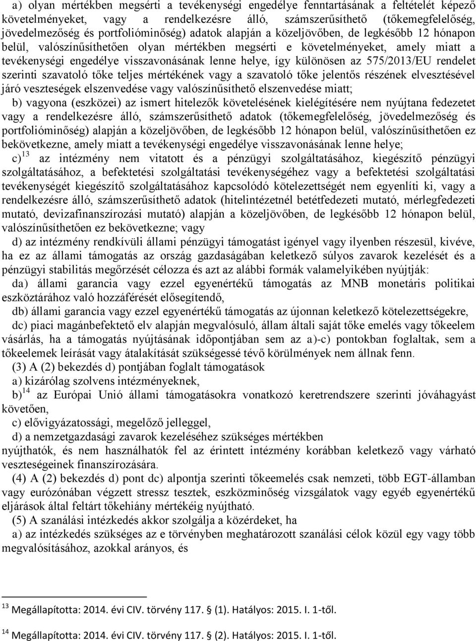 lenne helye, így különösen az 575/2013/EU rendelet szerinti szavatoló tőke teljes mértékének vagy a szavatoló tőke jelentős részének elvesztésével járó veszteségek elszenvedése vagy valószínűsíthető