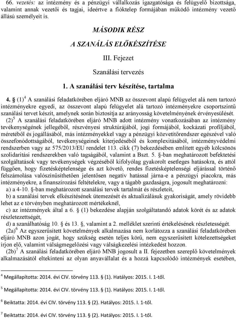 (1) 4 A szanálási feladatkörében eljáró MNB az összevont alapú felügyelet alá nem tartozó intézményekre egyedi, az összevont alapú felügyelet alá tartozó intézményekre csoportszintű szanálási tervet