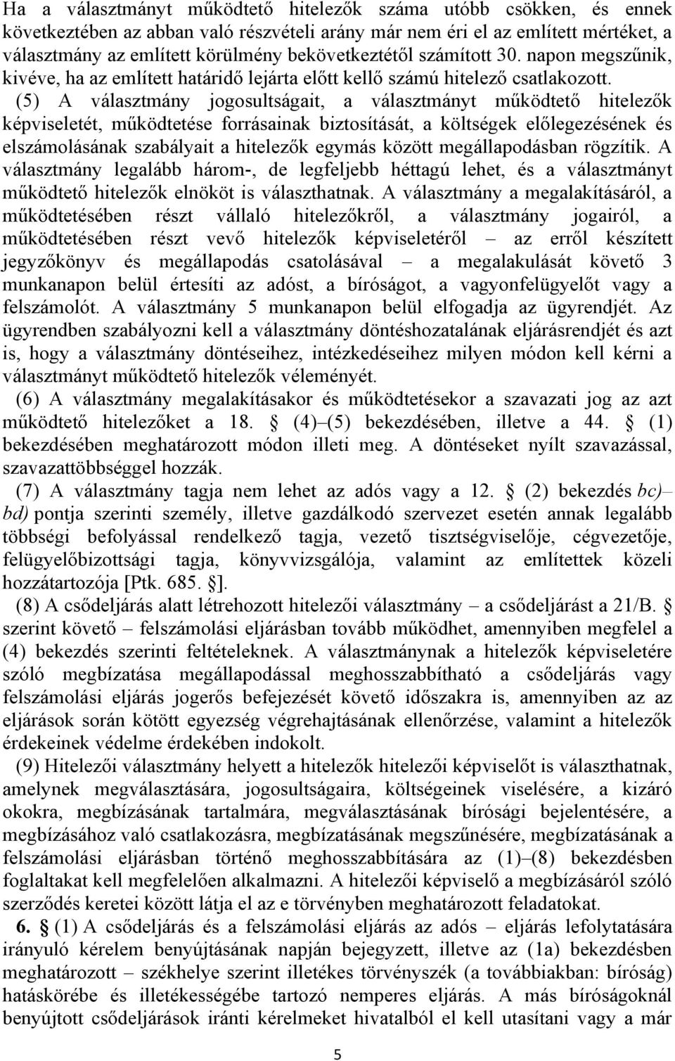 (5) A választmány jogosultságait, a választmányt működtető hitelezők képviseletét, működtetése forrásainak biztosítását, a költségek előlegezésének és elszámolásának szabályait a hitelezők egymás