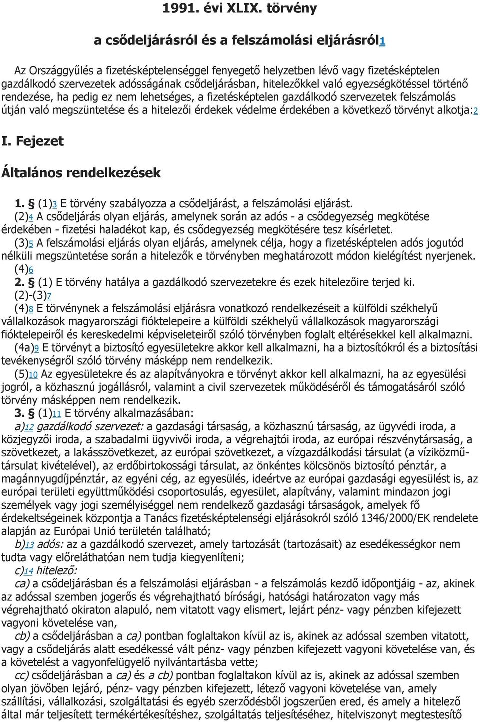 hitelezőkkel való egyezségkötéssel történő rendezése, ha pedig ez nem lehetséges, a fizetésképtelen gazdálkodó szervezetek felszámolás útján való megszüntetése és a hitelezői érdekek védelme