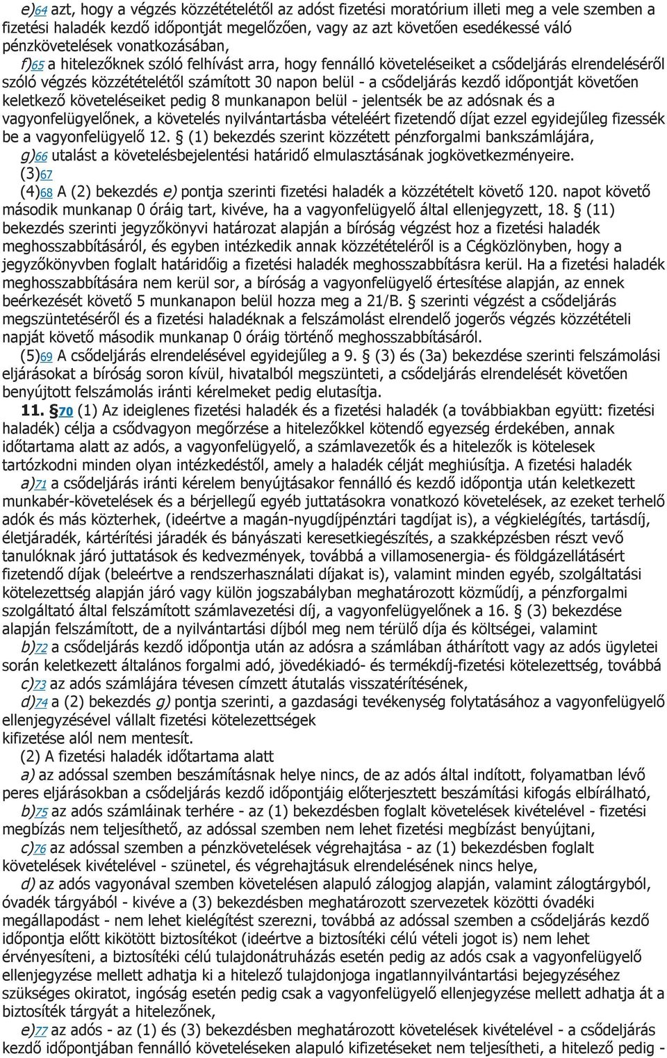 időpontját követően keletkező követeléseiket pedig 8 munkanapon belül - jelentsék be az adósnak és a vagyonfelügyelőnek, a követelés nyilvántartásba vételéért fizetendő díjat ezzel egyidejűleg