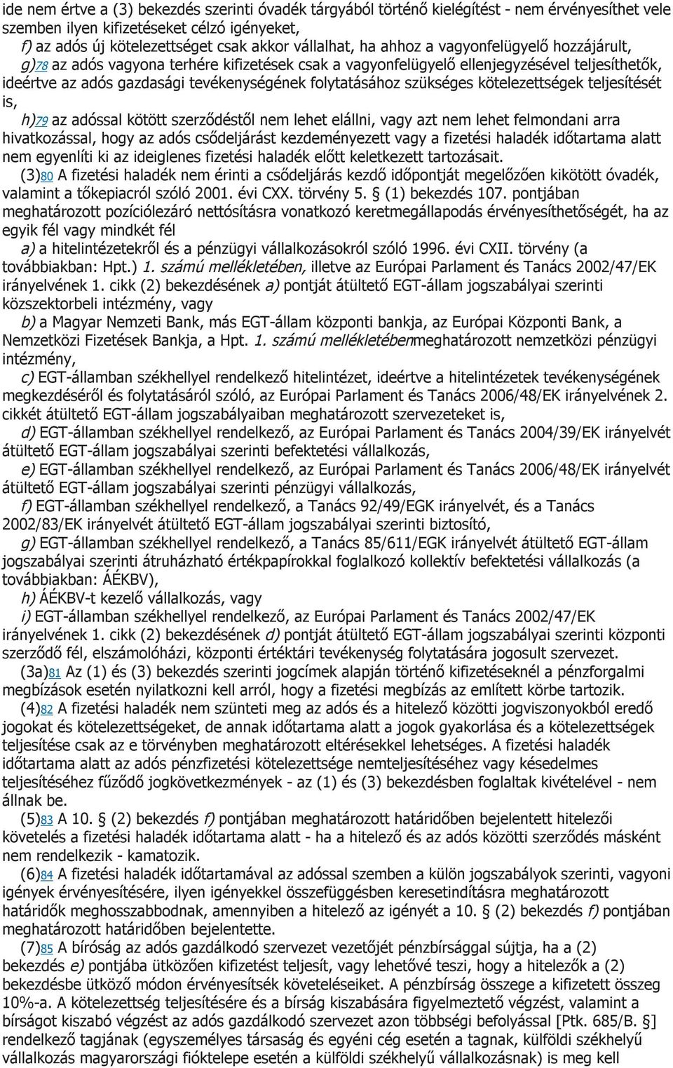 kötelezettségek teljesítését is, h)79 az adóssal kötött szerződéstől nem lehet elállni, vagy azt nem lehet felmondani arra hivatkozással, hogy az adós csődeljárást kezdeményezett vagy a fizetési