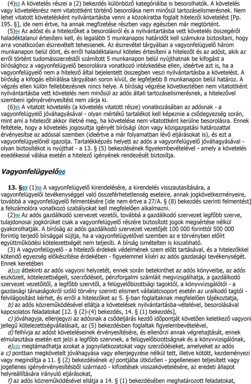 (5)94 Az adóst és a hitelezőket a besorolásról és a nyilvántartásba vett követelés összegéről haladéktalanul értesíteni kell, és legalább 5 munkanapos határidőt kell számukra biztosítani, hogy arra