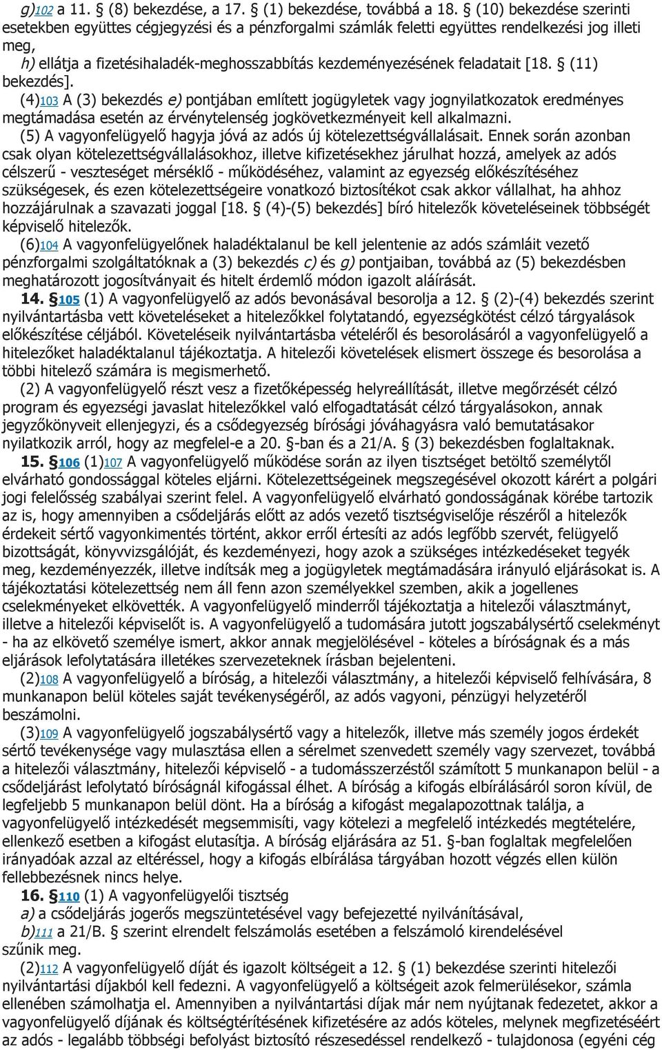 feladatait [18. (11) bekezdés]. (4)103 A (3) bekezdés e) pontjában említett jogügyletek vagy jognyilatkozatok eredményes megtámadása esetén az érvénytelenség jogkövetkezményeit kell alkalmazni.