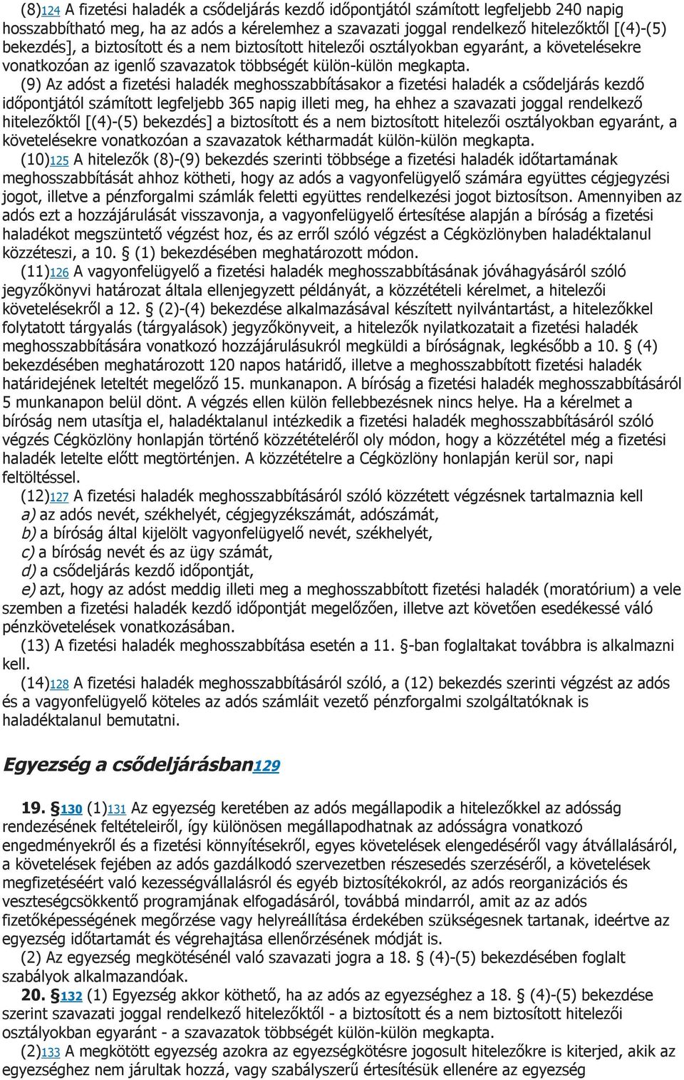 (9) Az adóst a fizetési haladék meghosszabbításakor a fizetési haladék a csődeljárás kezdő időpontjától számított legfeljebb 365 napig illeti meg, ha ehhez a szavazati joggal rendelkező hitelezőktől