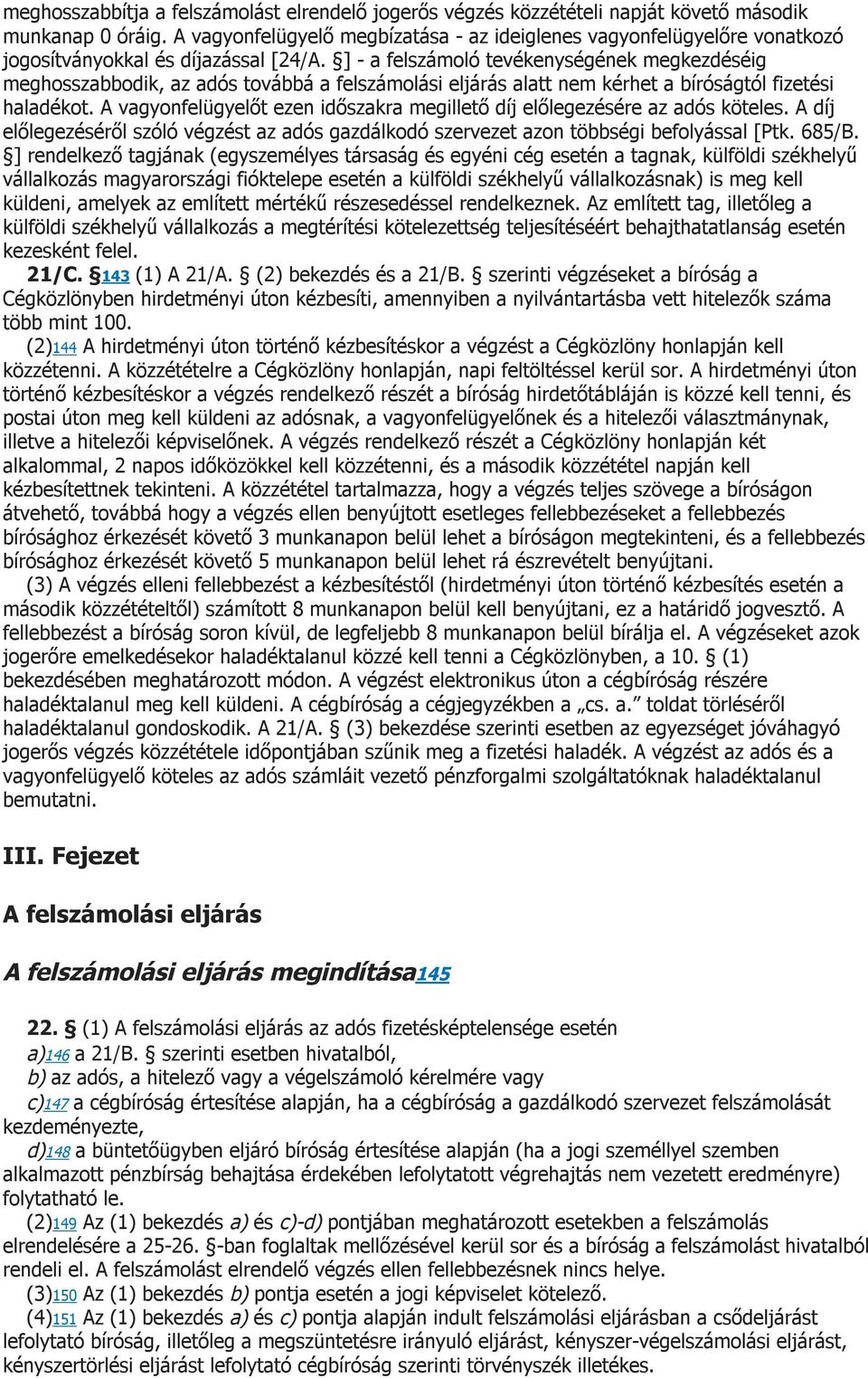 ] - a felszámoló tevékenységének megkezdéséig meghosszabbodik, az adós továbbá a felszámolási eljárás alatt nem kérhet a bíróságtól fizetési haladékot.