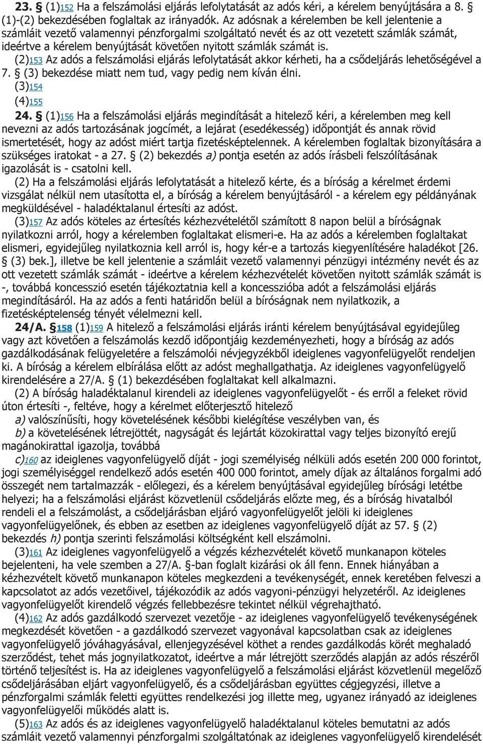 számát is. (2)153 Az adós a felszámolási eljárás lefolytatását akkor kérheti, ha a csődeljárás lehetőségével a 7. (3) bekezdése miatt nem tud, vagy pedig nem kíván élni. (3)154 (4)155 24.