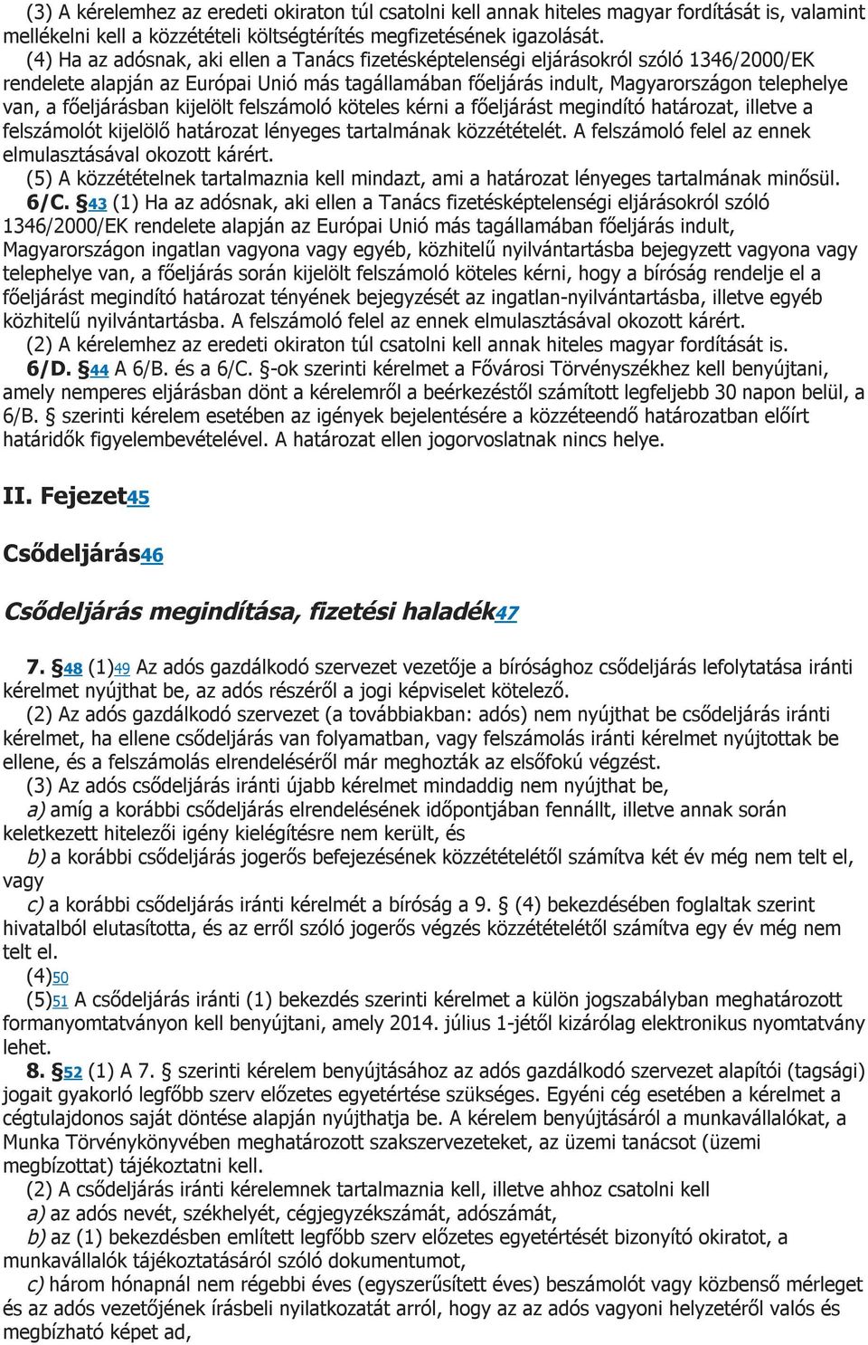 főeljárásban kijelölt felszámoló köteles kérni a főeljárást megindító határozat, illetve a felszámolót kijelölő határozat lényeges tartalmának közzétételét.