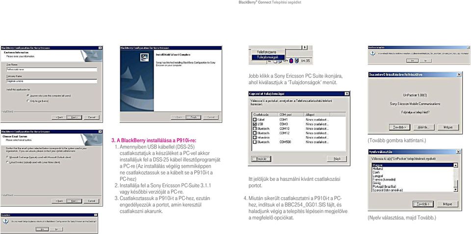 kábelt se a P910i-t a PC-hez) 2. Installálja fel a Sony Ericsson PC-Suite 3.1.1 vagy késôbbi verzióját a PC-re. 3. Csatlakoztassuk a P910i-t a PC-hez, ezután engedélyezzük a portot, amin keresztül csatlakozni akarunk.