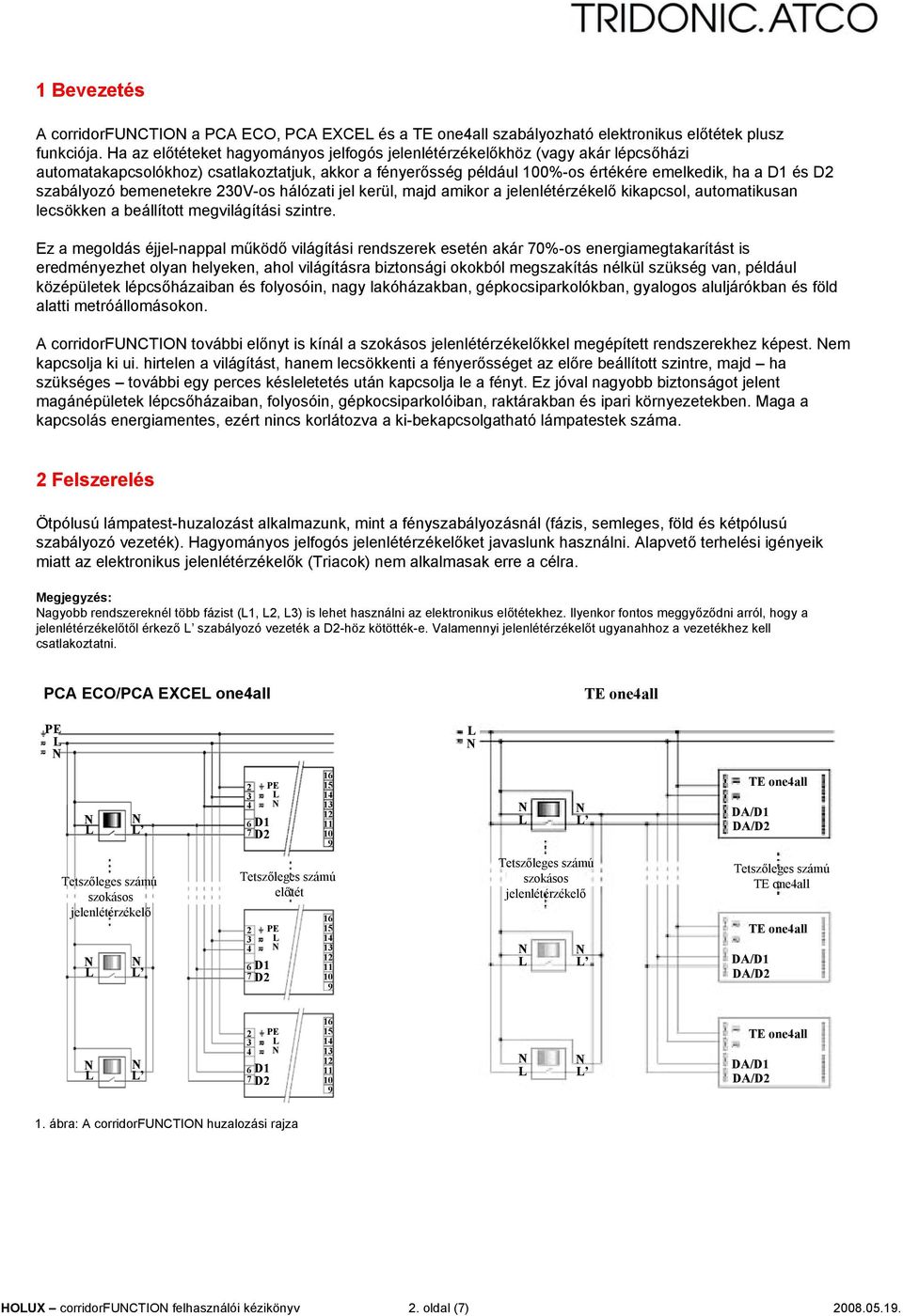 bemenetekre 230V-os hálózati jel kerül, majd amikor a jelenlétérzékelő kikapcsol, automatikusan lecsökken a beállított megvilágítási szintre.