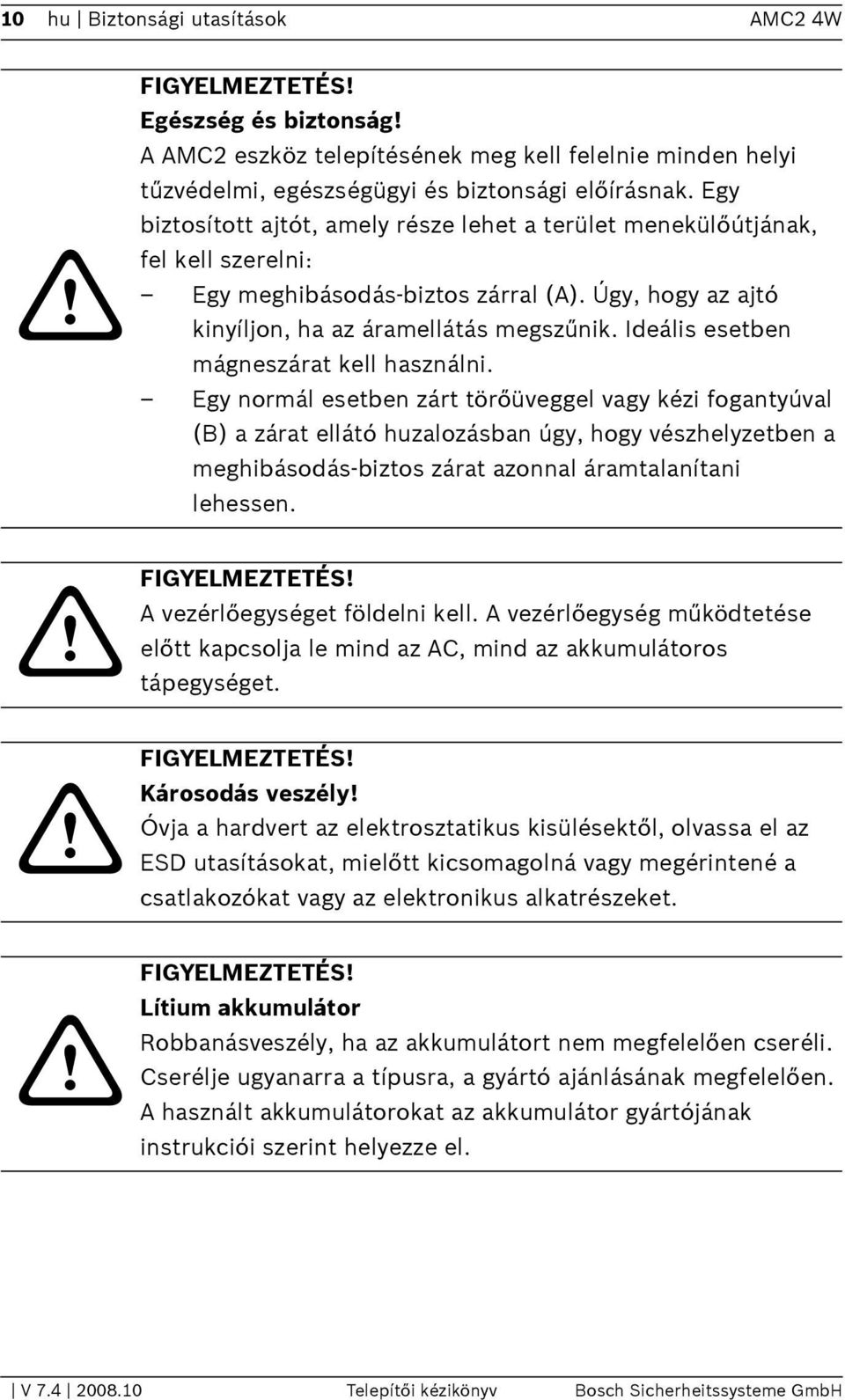 Ideális esetben mágneszárat kell használni.