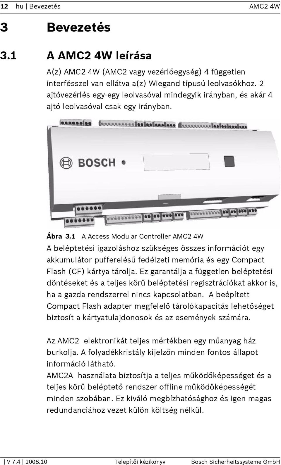1 A Access Modular Controller AMC2 4W A beléptetési igazoláshoz szükséges összes információt egy akkumulátor pufferelésű fedélzeti memória és egy Compact Flash (CF) kártya tárolja.