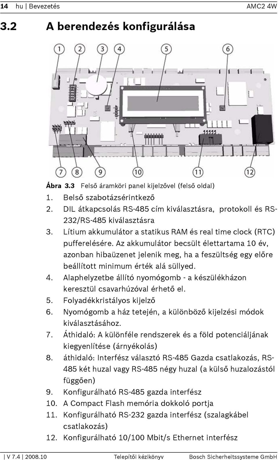 Az akkumulátor becsült élettartama 10 év, azonban hibaüzenet jelenik meg, ha a feszültség egy előre beállított minimum érték alá süllyed. 4.
