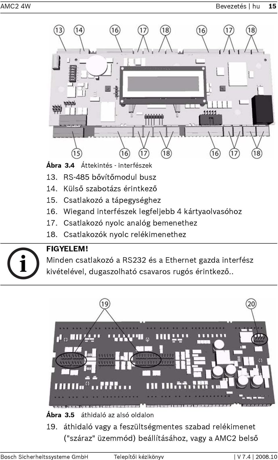 Minden csatlakozó a RS232 és a Ethernet gazda interfész kivételével, dugaszolható csavaros rugós érintkező.. Ábra 3.5 áthidaló az alsó oldalon 19.
