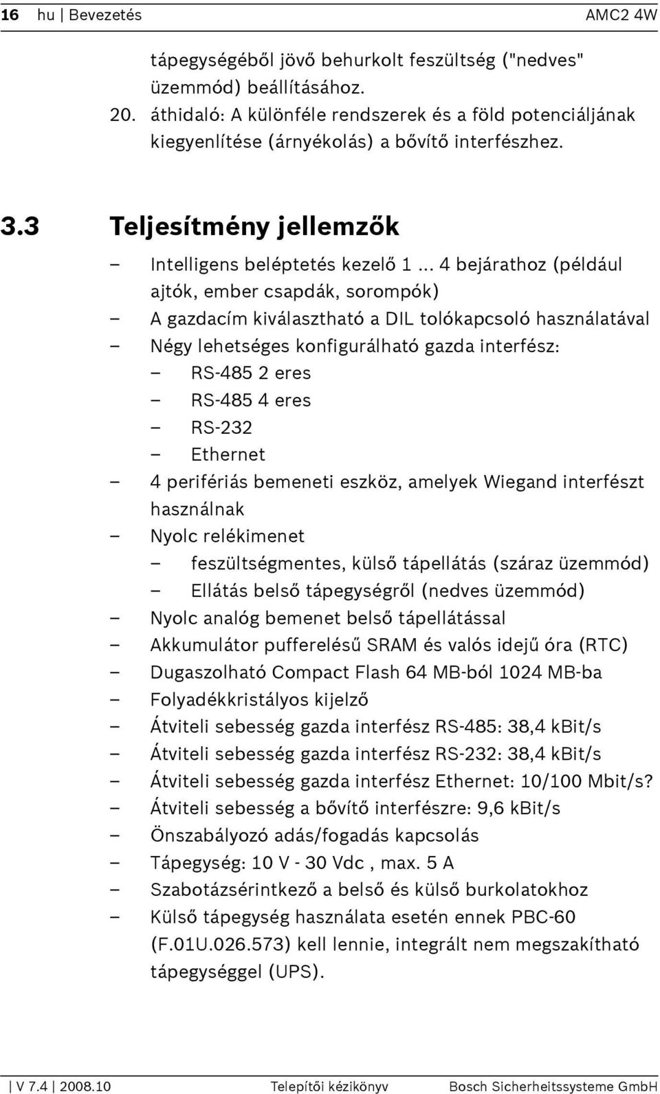.. 4 bejárathoz (például ajtók, ember csapdák, sorompók) A gazdacím kiválasztható a DIL tolókapcsoló használatával Négy lehetséges konfigurálható gazda interfész: RS-485 2 eres RS-485 4 eres RS-232