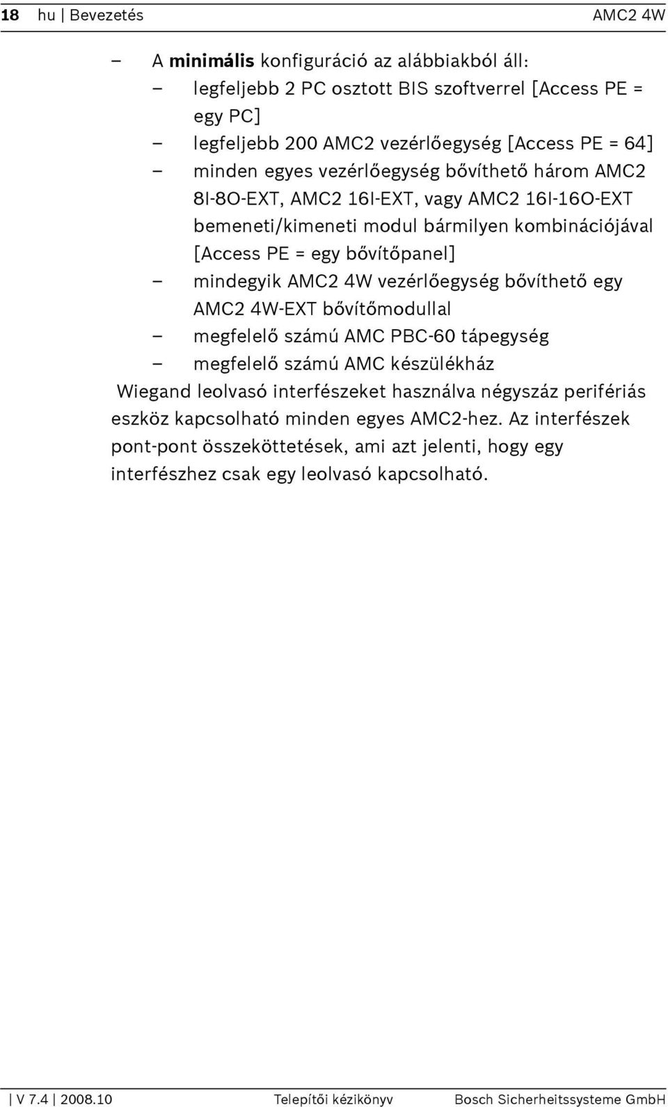 bővíthető egy AMC2 4W-EXT bővítőmodullal megfelelő számú AMC PBC-60 tápegység megfelelő számú AMC készülékház Wiegand leolvasó interfészeket használva négyszáz perifériás eszköz kapcsolható